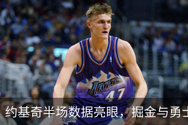 约基奇半场数据亮眼，掘金与勇士激战正酣